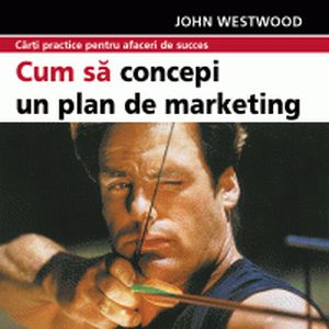 Cum sa obtii propria versiune a unui plan de marketing reusit!